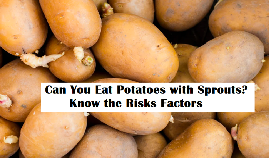 Can You Eat Potatoes with Sprouts? Know the Risks Factors