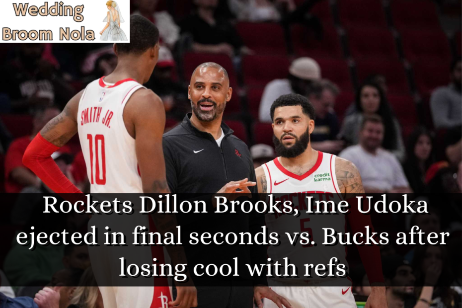 _Rockets Dillon Brooks, Ime Udoka ejected in final seconds vs. Bucks after losing cool with refs