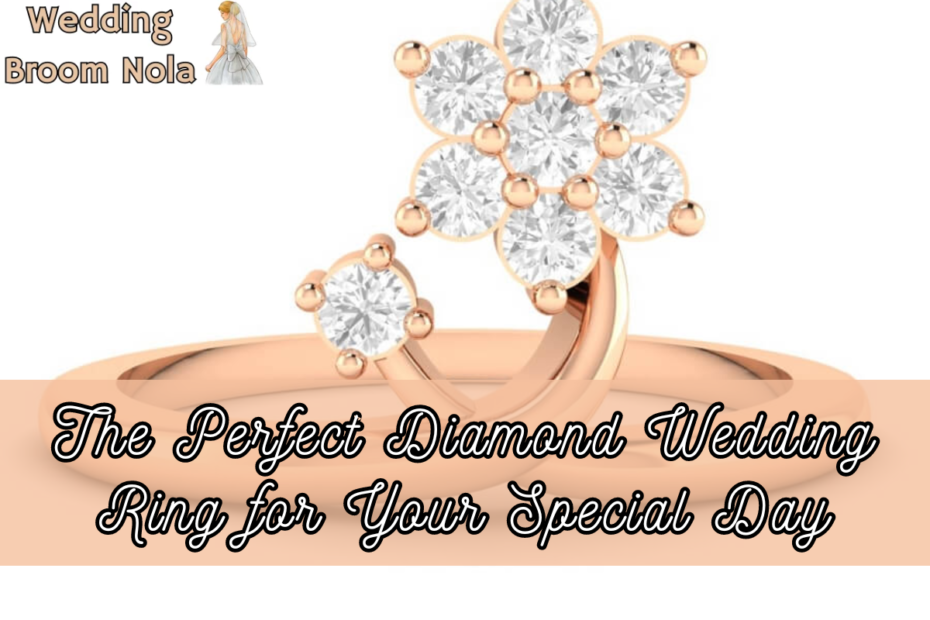 The Perfect Diamond Wedding Ring for Your Special Day